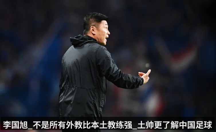 李国旭_不是所有外教比本土教练强_土帅更了解中国足球